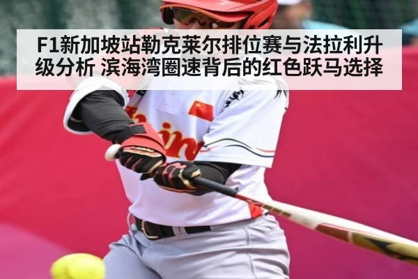 F1新加坡站勒克莱尔排位赛与法拉利升级分析 滨海湾圈速背后的红色跃马选择